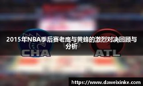 2015年NBA季后赛老鹰与黄蜂的激烈对决回顾与分析