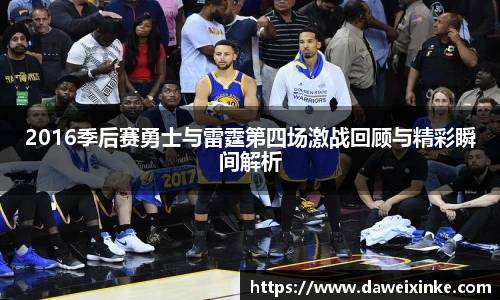 2016季后赛勇士与雷霆第四场激战回顾与精彩瞬间解析